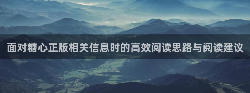 糖心vlog官方官网：面对糖心正版相关信息时的高效阅读思路与阅读建议